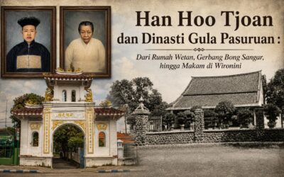 Han Hoo Tjoan dan Dinasti Gula Pasuruan : Dari Rumah Wetan – Gerbang Bong Sangar – hingga Makam di Wironini